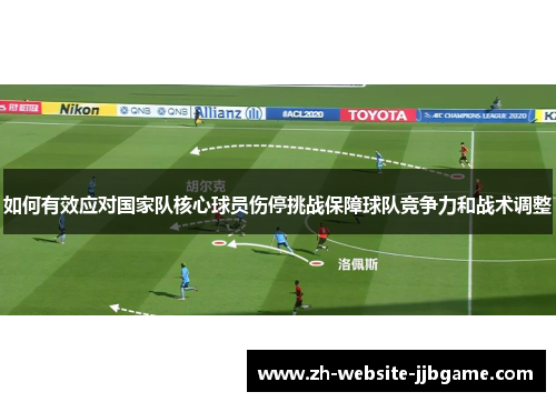 如何有效应对国家队核心球员伤停挑战保障球队竞争力和战术调整