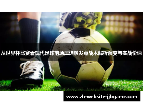 从世界杯比赛看现代足球前场压迫触发点战术解析演变与实战价值