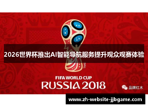 2026世界杯推出AI智能导航服务提升观众观赛体验