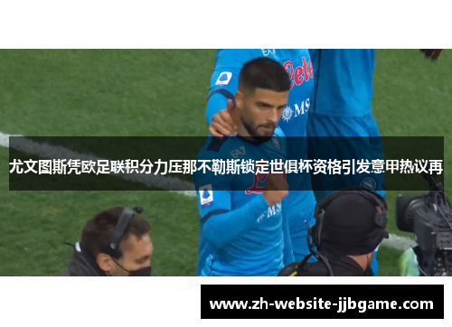 尤文图斯凭欧足联积分力压那不勒斯锁定世俱杯资格引发意甲热议再