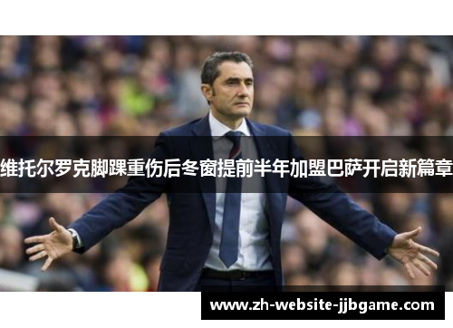 维托尔罗克脚踝重伤后冬窗提前半年加盟巴萨开启新篇章