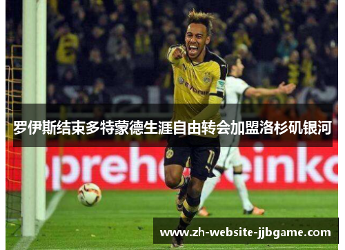 罗伊斯结束多特蒙德生涯自由转会加盟洛杉矶银河
